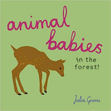 Animal Babies in the Forest! By Julia Groves